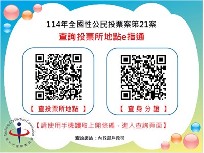 114年全國性公民投票案第21案【查詢投票所地點e指通】-為協助投票權人投票,內政部戶政司網站提供投票所地點查詢服務,開放查詢時間114年08月18日上午8:00至114年08月23日下午5:30止,歡迎多加利用。